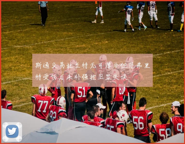 斯通交易杜兰特无可厚非但范弗里特受伤后未补强控卫显失误